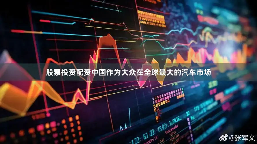 股票投资配资中国作为大众在全球最大的汽车市场