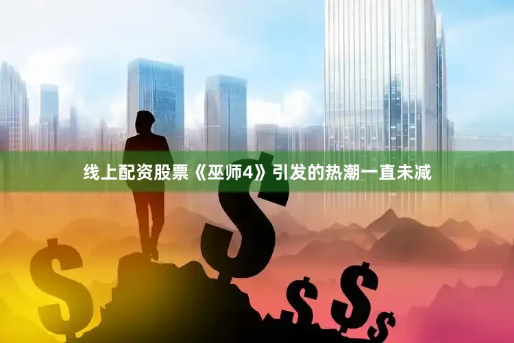 线上配资股票《巫师4》引发的热潮一直未减