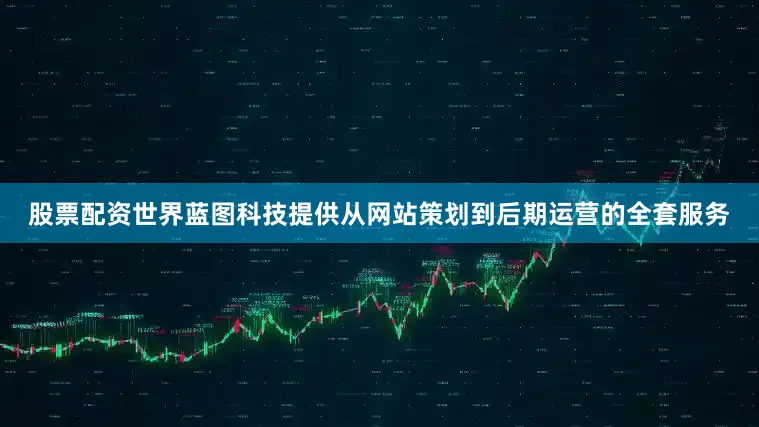 股票配资世界蓝图科技提供从网站策划到后期运营的全套服务
