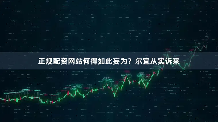 正规配资网站何得如此妄为？尔宜从实诉来