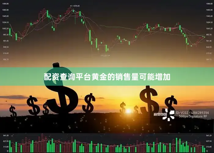 配资查询平台黄金的销售量可能增加