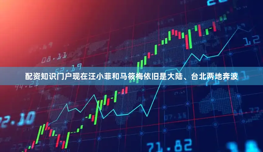 配资知识门户现在汪小菲和马筱梅依旧是大陆、台北两地奔波