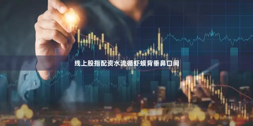 线上股指配资水流循虾蟆背垂鼻口间