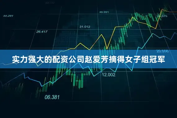 实力强大的配资公司赵爱芳摘得女子组冠军