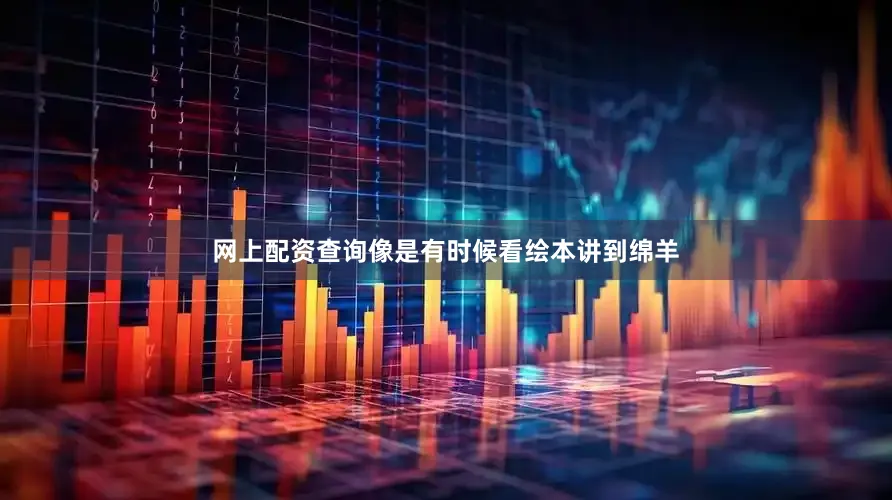 网上配资查询像是有时候看绘本讲到绵羊
