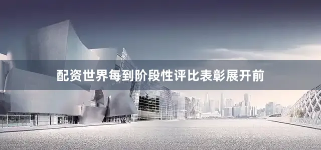 配资世界每到阶段性评比表彰展开前